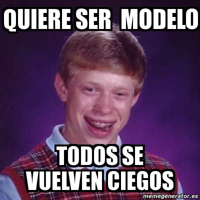 Meme Bad Luck Brian Quiere Ser Modelo Todos Se Vuelven Ciegos 548581