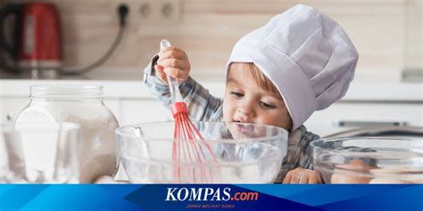 Tugas Masak Anak Sesuai Umurnya Tetap Perlu Ditemani Orangtua