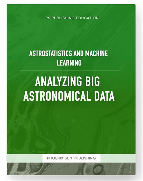 Astrostatistics And Machine Learning Analyzing Big Astronomical Data