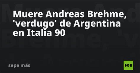 Muere Andreas Brehme Verdugo De Argentina En Italia Idesotv