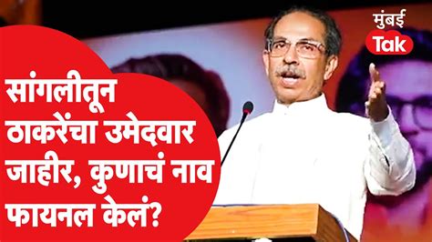 Uddhav Thackeray यांच्याकडून सांगलीच्या उमेदवारी घोषणा काय म्हणाले