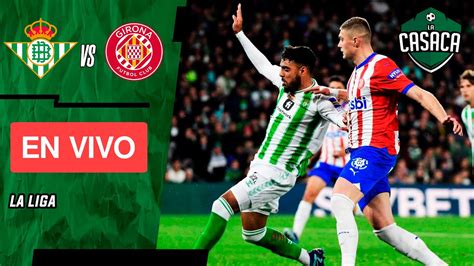 🚨 Betis Vs Girona En Vivo 🔥 La Liga ⚽ Youtube