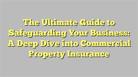 The Ultimate Guide To Safeguarding Your Business A Deep Dive Into Commercial Property Insurance