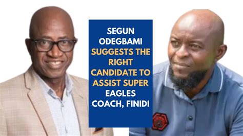 SEGUN ODEGBAMI REVEALS THE RIGHT ASSISTANT FOR THE SUPER EAGLES COACH