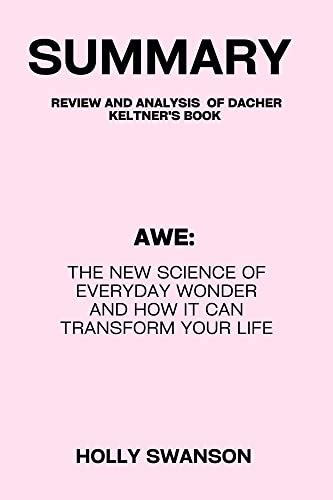 Summary Of Awe The New Science Of Everyday Wonder Awe The New Science