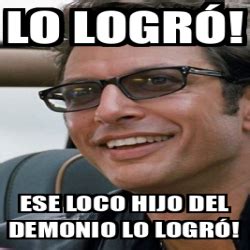 Meme Personalizado Lo Logr Ese Loco Hijo Del Demonio Lo Logr