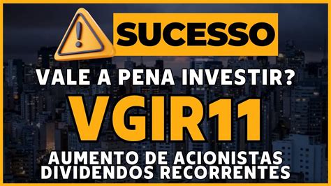 VGIR11 VALE A PENA INVESTIR AUMENTO E RECORRENCIA VGIR11 QUAL SERÁ