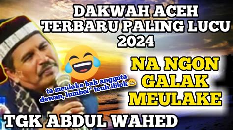 Dakwah Aceh Terbaru Tgk Abdul Wahed Lumpah Lucu Itubit Iek Takhem