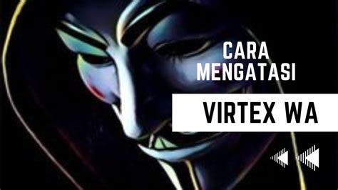 Cara Mengatasi Virtex Wa Dengan Mudah