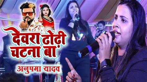 अनुपमायादव देवरा ढोढ़ी चटना बा Devra Dhodi Chatna Ba Stage Show