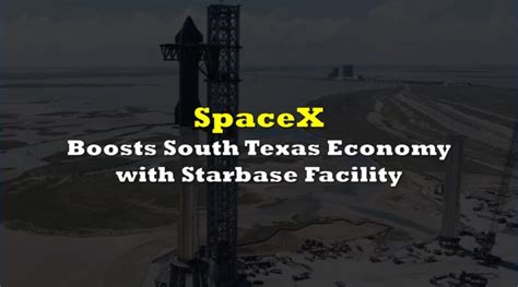 Elon Musks Spacex Boosts South Texas Economy With Starbase Facility