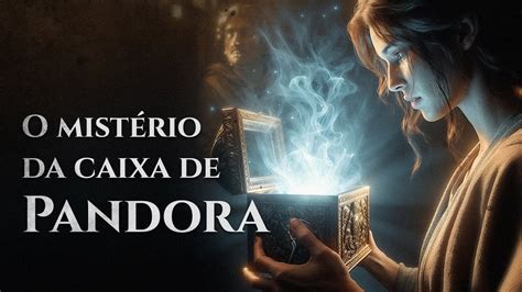 A Caixa De Pandora O Segredo Que Condenou A Humanidade Mitologia