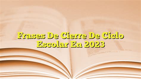 Frases De Cierre De Ciclo Escolar En 2023 Imagenes Graficos