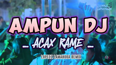 Lagu Joget Terbaru Acax Rame X Ampun Dj Lopeez Lamahora Remix Youtube