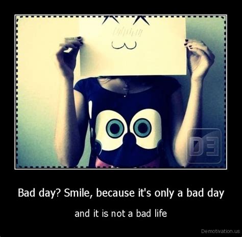 Bad Day Smile Because Its Only A Bad Dayand It Is Not A Bad Lifede