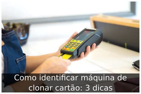 Como Identificar M Quina De Clonar Cart O Dicas