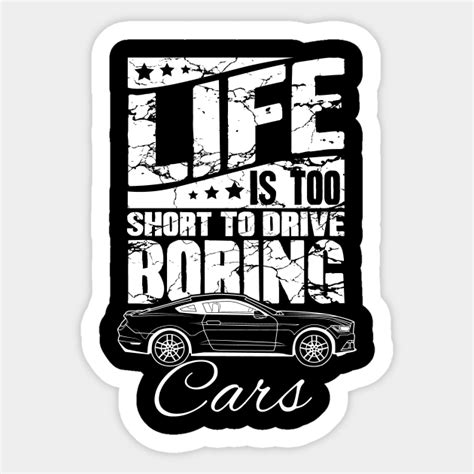 Life Is Too Short To Drive Boring Cars Car Driver Sticker Teepublic