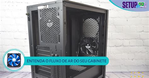 Como Manter O Fluxo De Ar Perfeito No Gabinete Setup Brasil