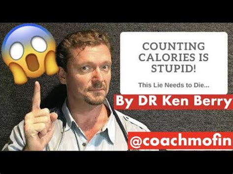 Counting Calories Is Stupid By Dr Ken Berry The Truth About