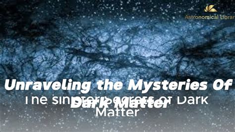 Unraveling The Mysteries Of Dark Matter Astronomical Library Youtube