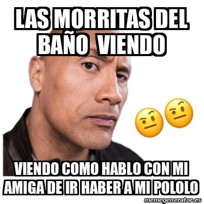 Meme Personalizado Las Morritas Del Ba O Viendo Viendo Como Hablo Con