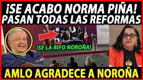 MARTES HISTORICO SE ACABÓ NORMA PIÑA PASARAN TODAS LAS REFORMAS AMLO