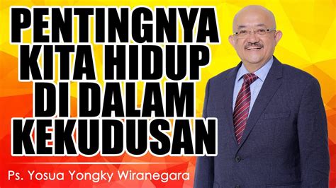 Ps Yosua Yongky Wiranegara PENTINGNYA KITA HIDUP DI DALAM KEKUDUSAN