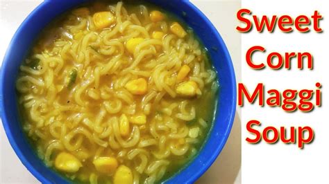 Sweet Corn Maggi Soup Soupy Maggi Noodles With Sweet Corn Unique