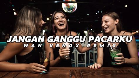 Dj Jangan Ganggu Pacarku Full Bass Wan Venox Remix Bassgangga👑