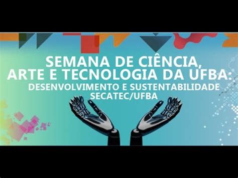 Abertura Secatec Semana De Ci Ncia Arte E Tecnologia Da Ufba Youtube