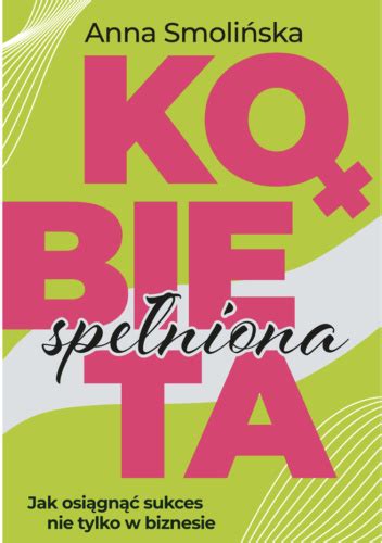 Kobieta Spe Niona Jak Osi Gn Sukces Nie Tylko W Biznesie