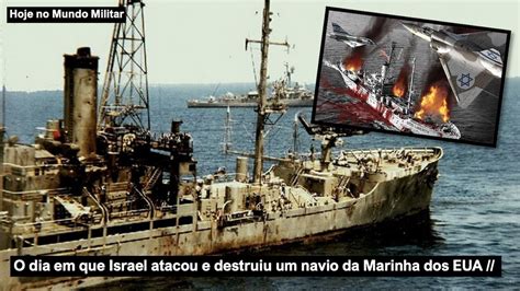 O Dia Em Que Israel Atacou E Destruiu Um Navio Da Marinha Dos Eua Youtube