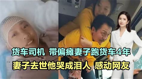 货车司机带偏瘫妻子跑货车4年！妻子去世他哭成泪人，感动网友！ Youtube