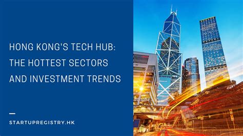 Hong Kong S Tech Hub The Hottest Sectors And Investment Trends