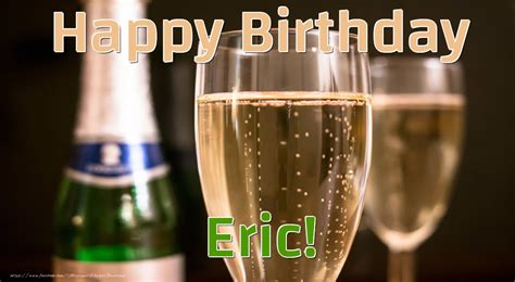 Happy Birthday Eric Champagne Greetings Cards For Birthday For