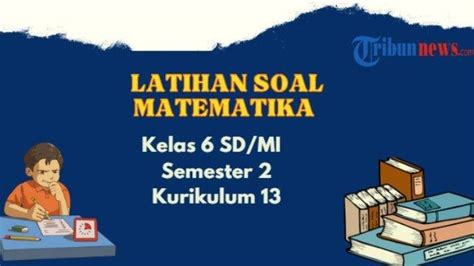 Kumpulan 15 Latihan Soal Mata Pelajaran Matematika Kelas 6 Sd Mi Untuk Dipelajari Di Semester 2