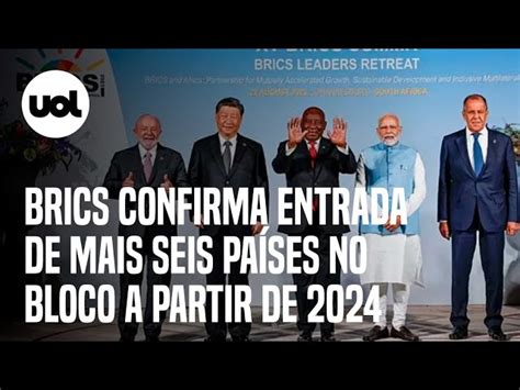 Brics Confirma Entrada De Mais Seis Pa Ses No Bloco A Partir De