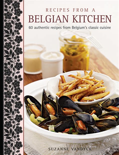 Recipes From A Belgian Kitchen: 60 Authentic Recipes From Belgium's