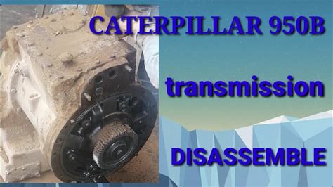 Caterpillar B Transmission Disassemble Youtube