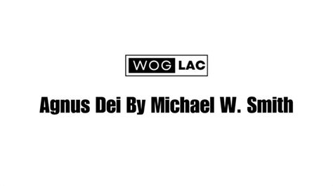 Agnus Dei By Michael W Smith Hallelujah For The Lord God Almighty Reigns Lyrics And Chords