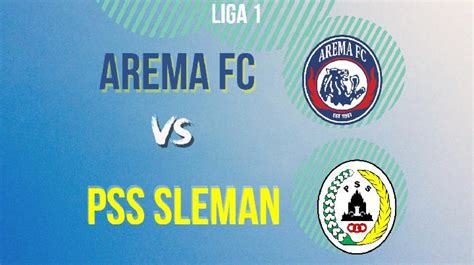 Jadwal Dan Preview Arema FC Vs PSS Sleman Di Pekan Ke 14 Liga 1 Sabtu