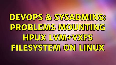 DevOps SysAdmins Problems Mounting HPUX LVM VXFS Filesystem On Linux