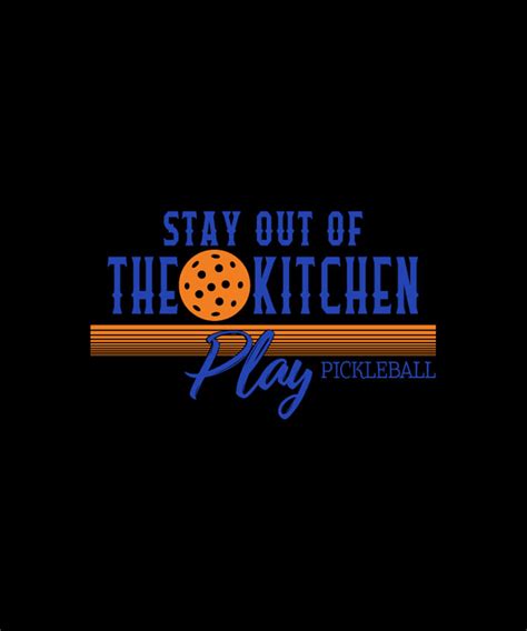 Stay Out Of The Kitchen Play Pickleball Digital Art By Tinh Tran Le