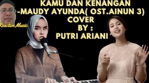 Putri Ariani Reaction Cover Kamu Dan Kenangan Maudy Ayunda Ost Ainun