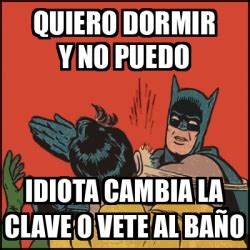 Meme Batman Slaps Robin Quiero Dormir Y No Puedo Idiota Cambia La