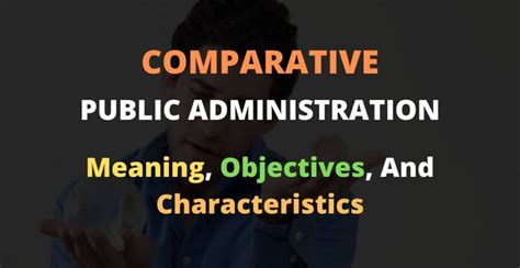 Comparative Public Administration Meaning 5 Objectives And