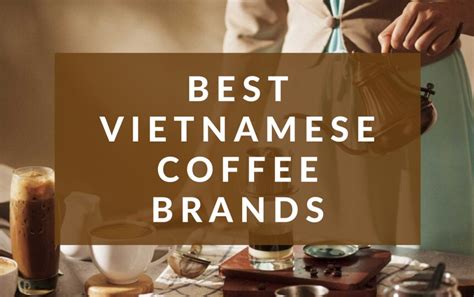 Vietnamese Coffee - Top Vietnamese Coffee Brands