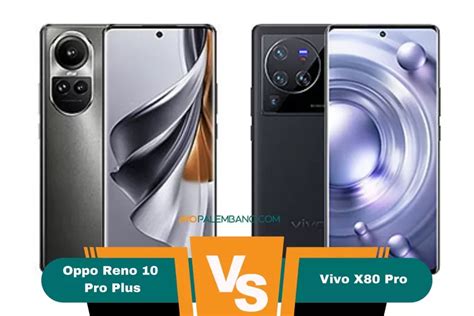 Bawa Snapdragon 8 Gen 1 Oppo Reno 10 Pro Plus Vs Vivo X80 Pro Punya