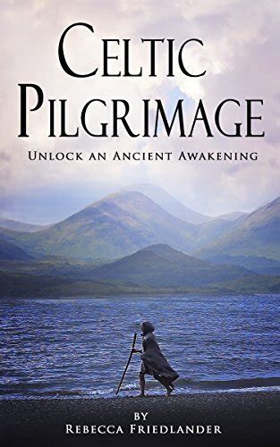 Celtic Pilgrimage Unlock An Ancient Awakening By Rebecca Friedlander