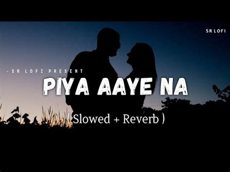 Piya Aaye Na Slowed Reverb Lofi Present Youtube